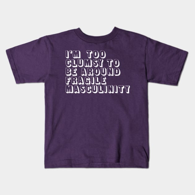 I'm Too Clumsy To Be Around Fragile Masculinity / Feminist Typography Design Kids T-Shirt by DankFutura